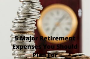 5 Major Retirement Expenses You Should Plan For