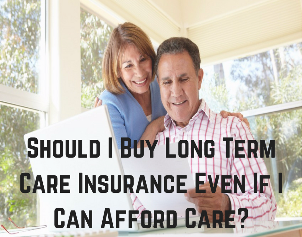 should I buy long term care insurance even If I can afford care