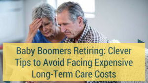 Baby Boomers Retiring Clever Tips to Avoid Facing Expensive Long-Term Care Costs