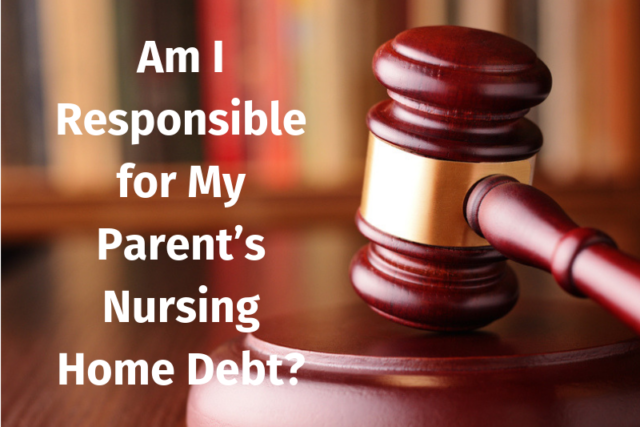 Am I Responsible for My Parent’s Nursing Home Debt_